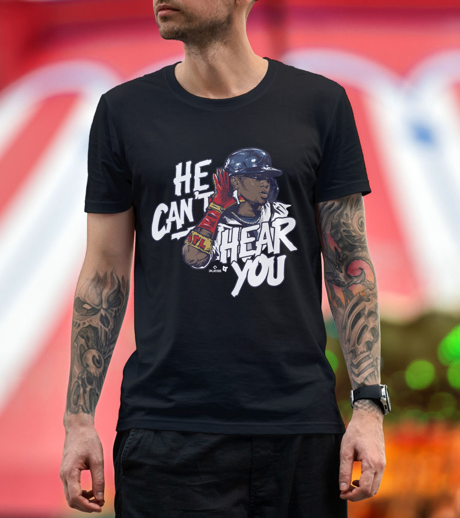 He Can't Hear You Ronald Acuña Jr ATL MLB Players T-Shirt