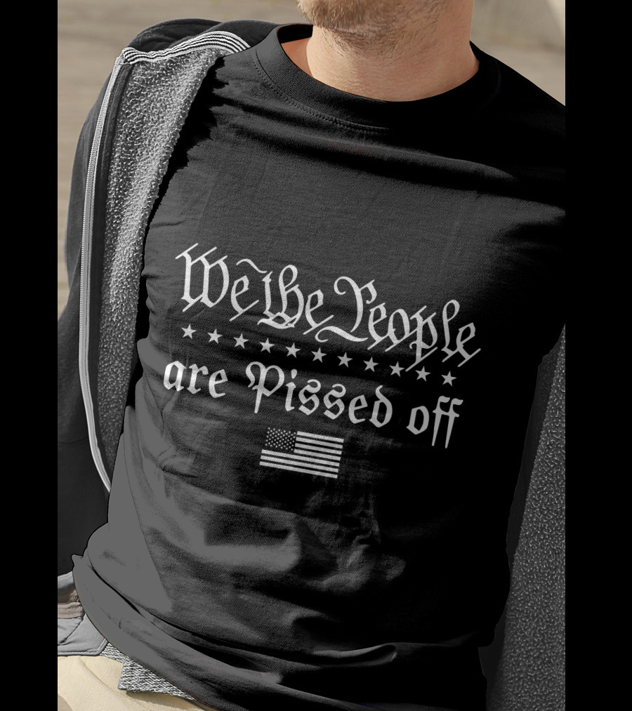 We The People Are Pissed Off With American Flag And Stars T-Shirt