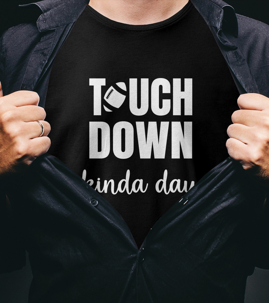 TOUCHDOWN KINDA DAY Football Enthusiast Mood T-Shirt