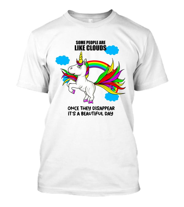 Some People Are Like Clouds Once They Disappear It's A Beautiful Day Unicorn T-Shirt