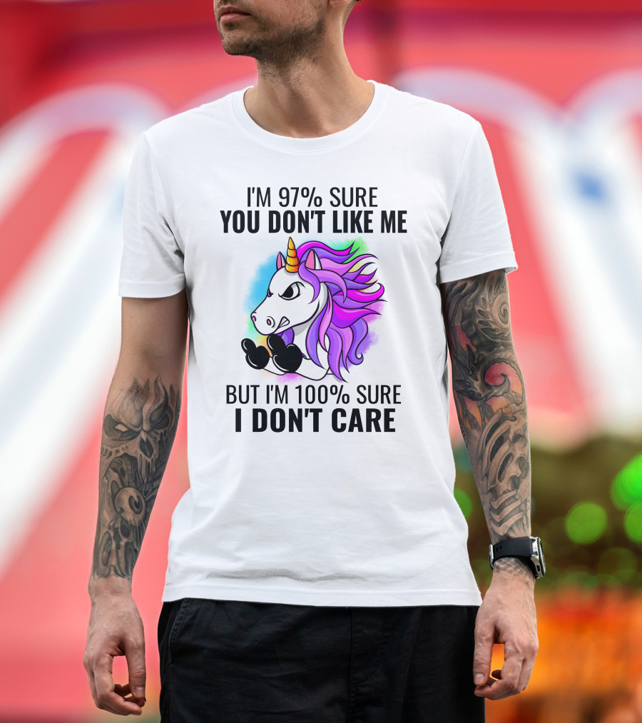 I'm 97% Sure You Don't Like Me But I'm 100% Sure I Don't Care Unicorn T-Shirt