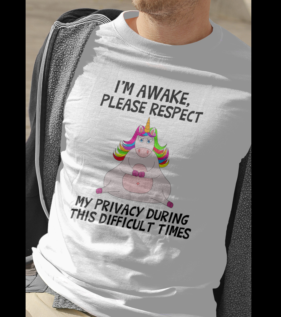 I'M Awake Please Respect My Privacy During This Difficult Times Unicorn T-Shirt