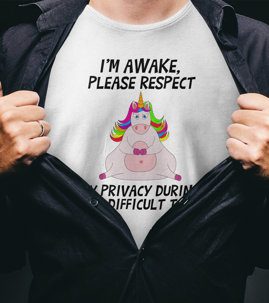 I'M Awake Please Respect My Privacy During This Difficult Times Unicorn T-Shirt