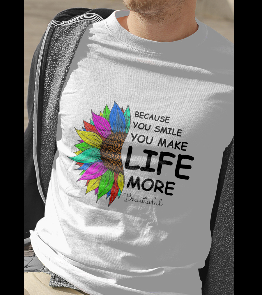 Because You Smile You Make Life More Beautiful Colorful Sunflower T-Shirt
