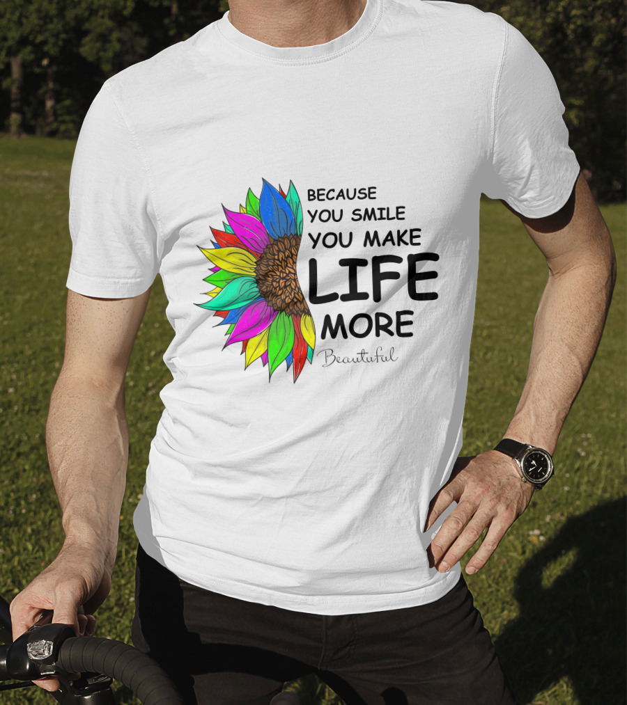 Because You Smile You Make Life More Beautiful Colorful Sunflower T-Shirt