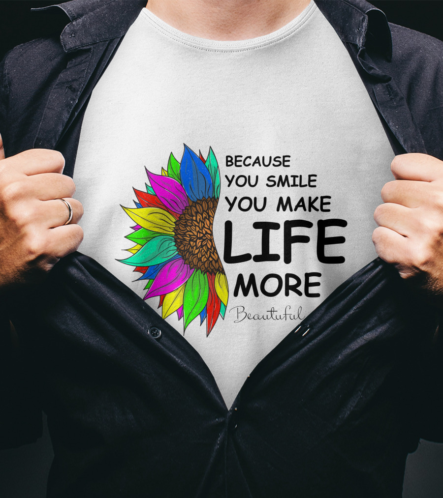 Because You Smile You Make Life More Beautiful Colorful Sunflower T-Shirt