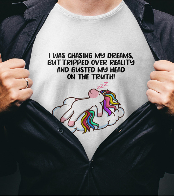 I Was Chasing My Dreams But Tripped Over Reality And Busted My Head On The Truth Unicorn T-Shirt