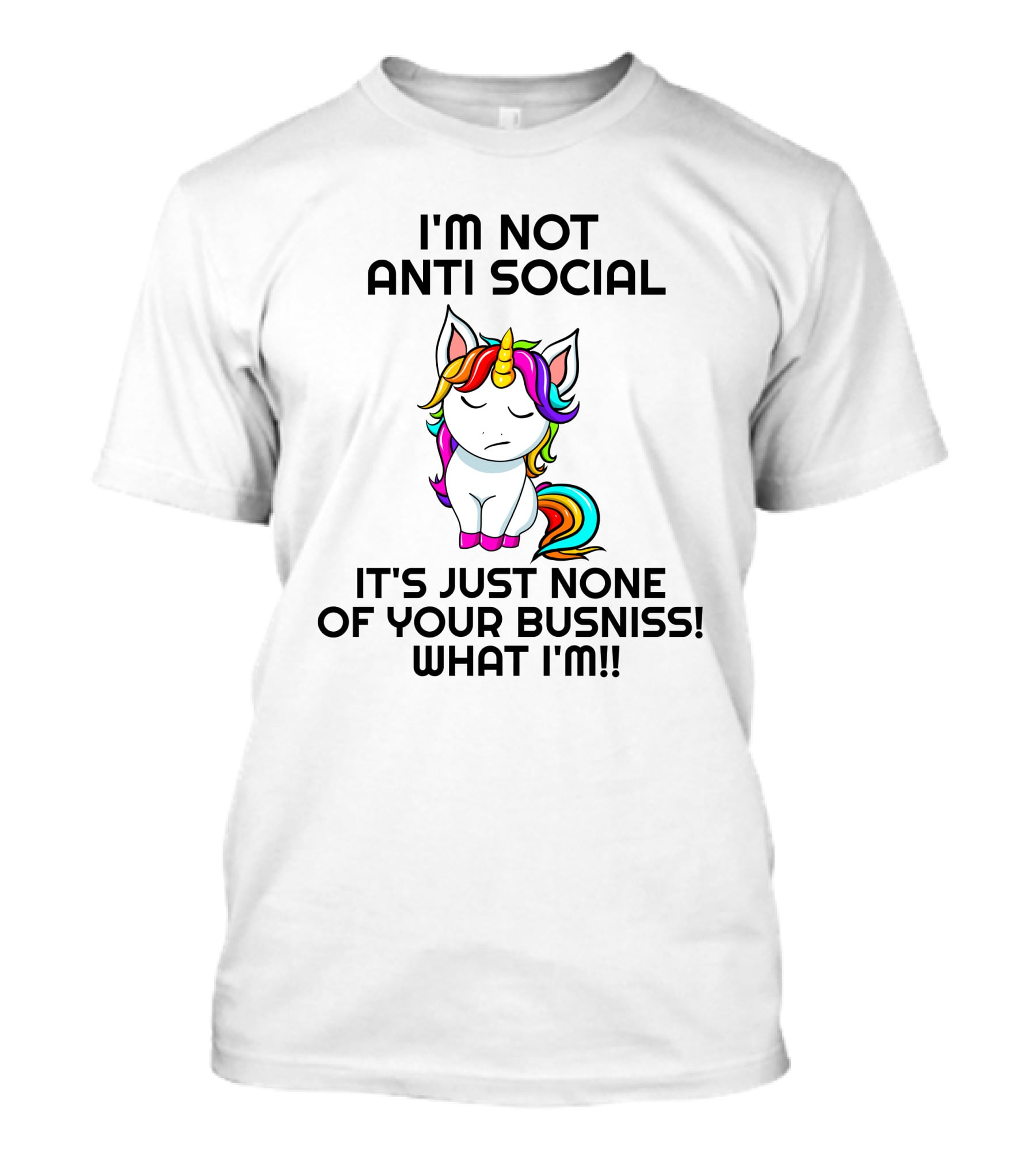 I'm Not Anti Social It's Just None Of Your Busniss What I'm Unicorn T-Shirt
