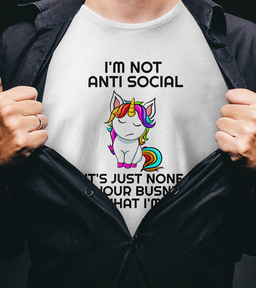 I'm Not Anti Social It's Just None Of Your Busniss What I'm Unicorn T-Shirt