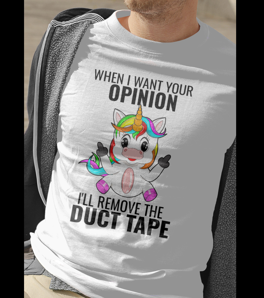 When I Want Your Opinion I'll Remove The Duct Tape Unicorn Middle Finger T-Shirt