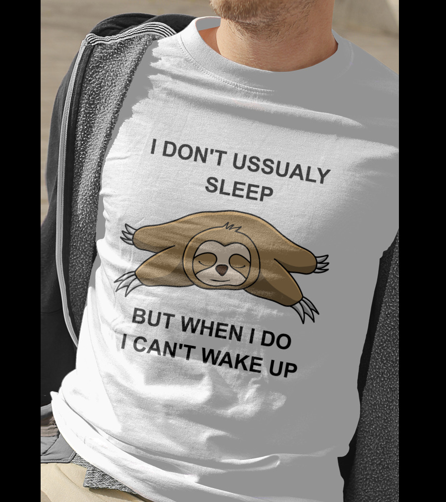 I Don't Ussualy Sleep But When I Do I Can't Wake Up Sloth T-Shirt