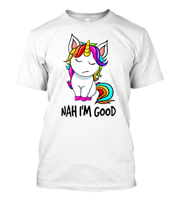 Nah I'm Good Rainbow Unicorn T-Shirt
