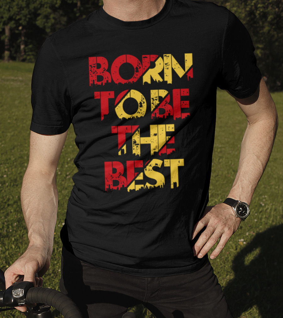 Born To Be The Best T-Shirt
