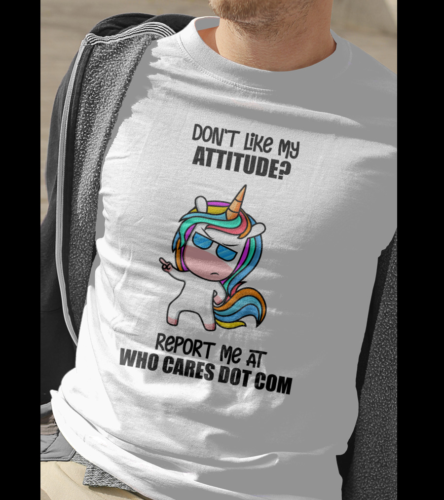 Don't Like My Attitude? Report ME At Who Cares Dot Com T-Shirt