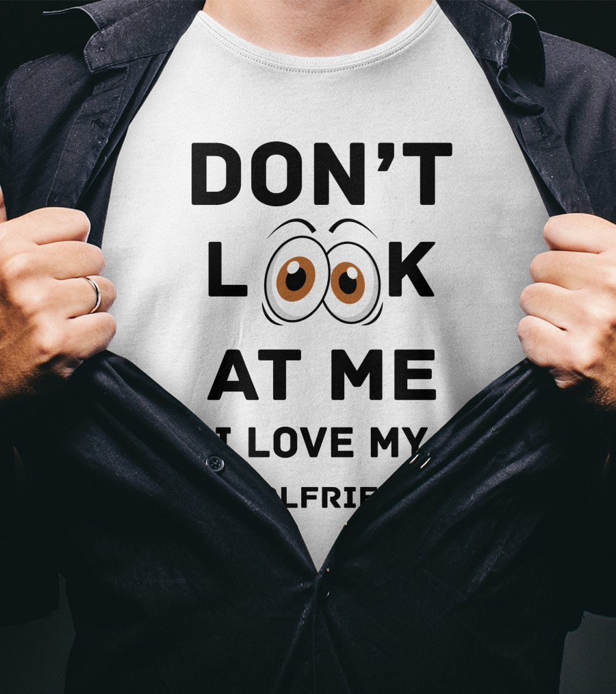 Don't Look At ME I Love My Girlfriend T-Shirt