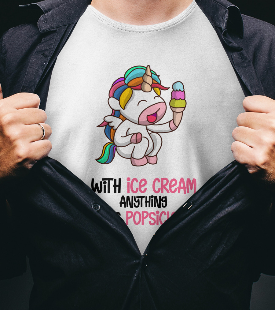 With Ice Cream Anything Is Popsicle Unicorn Rainbow Ice Cream T-Shirt
