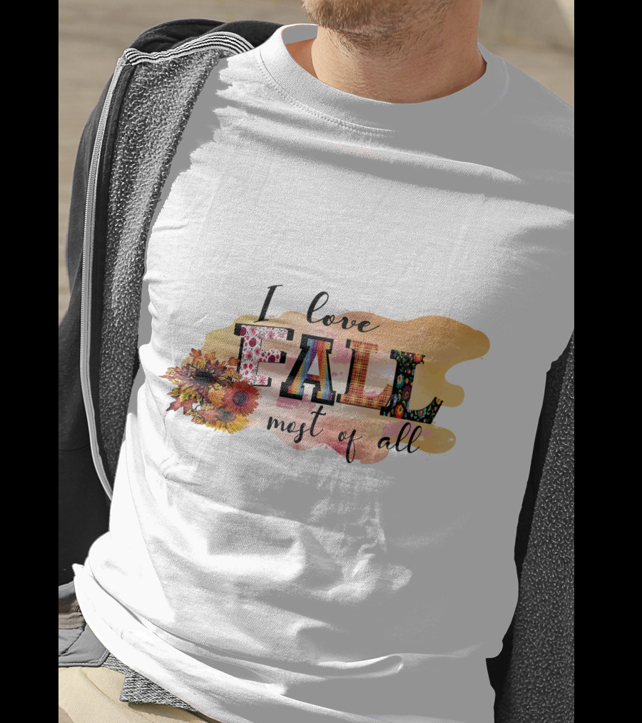 I Love Fall Most Of All Sunflowers And Autumn Colors T-Shirt