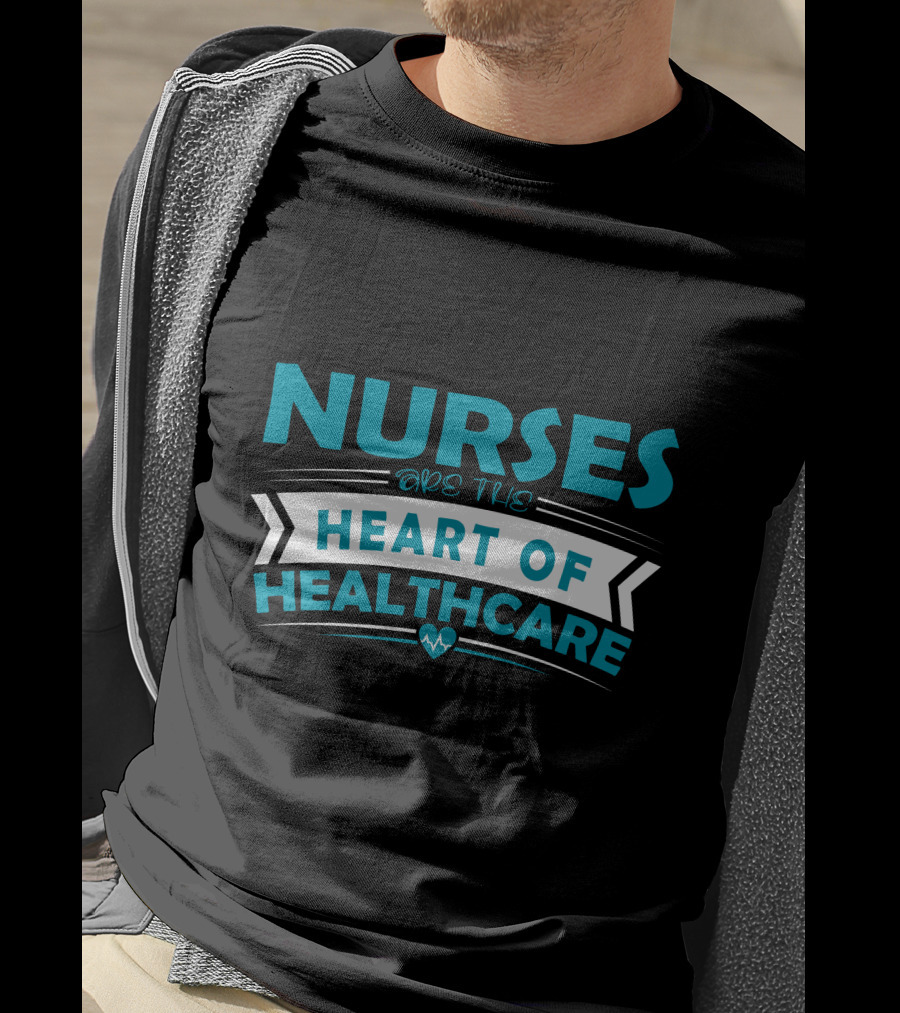 Nurses Are The Heart Of Healthcare T-Shirt