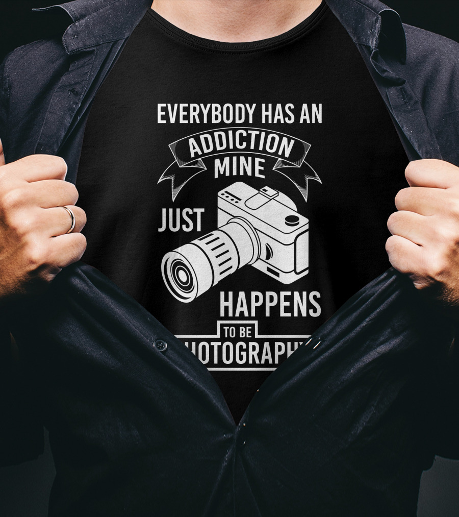 Everybody Has An Addiction Mine Just Happens To Be Photography T-Shirt