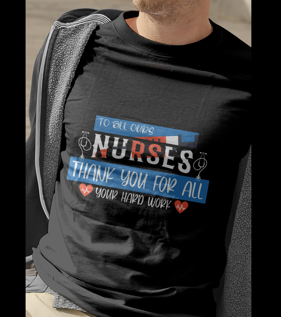 To All Ours Nurses Thank You For All Your Hard Work T-Shirt
