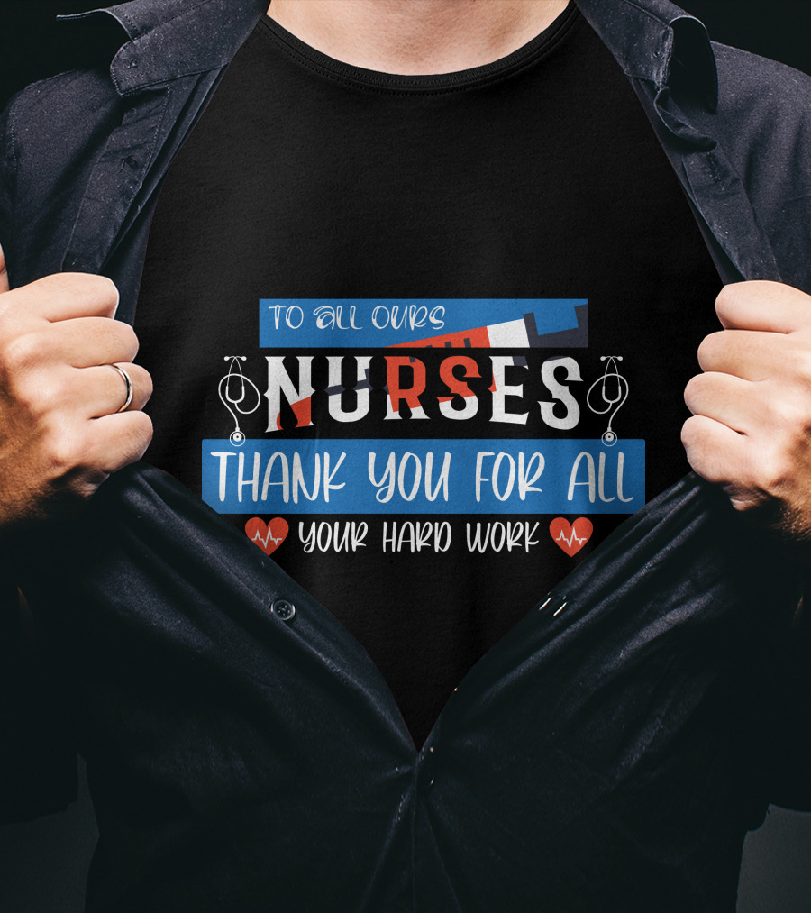 To All Ours Nurses Thank You For All Your Hard Work T-Shirt