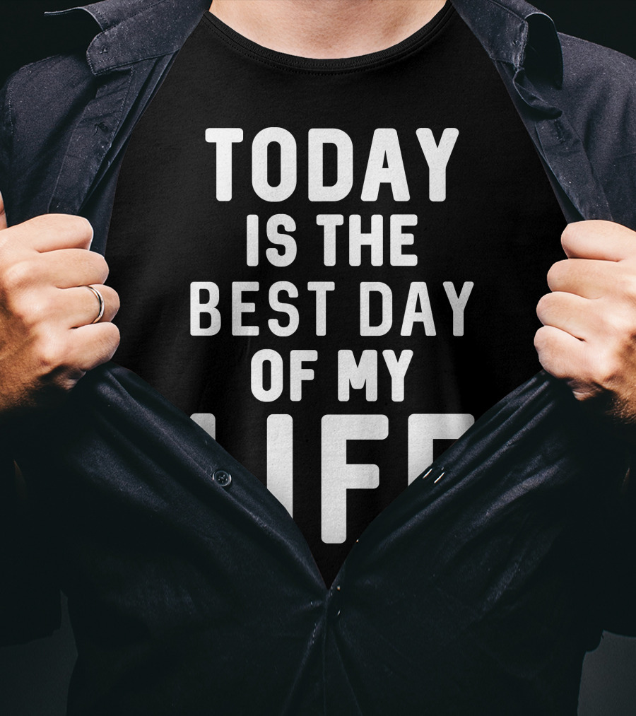 Today Is The Best Day Of My Life T-Shirt
