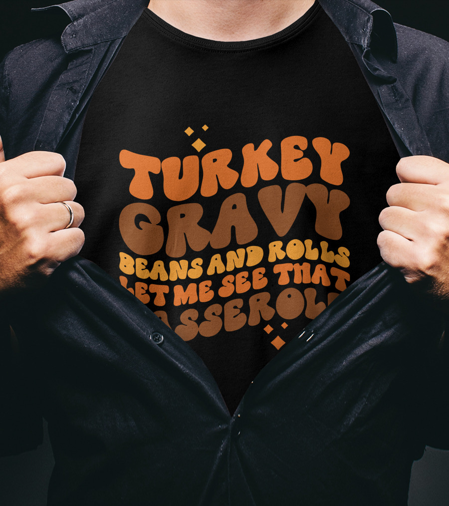 Turkey Gravy Beans And Rolls Let Me See That Casserole T-Shirt
