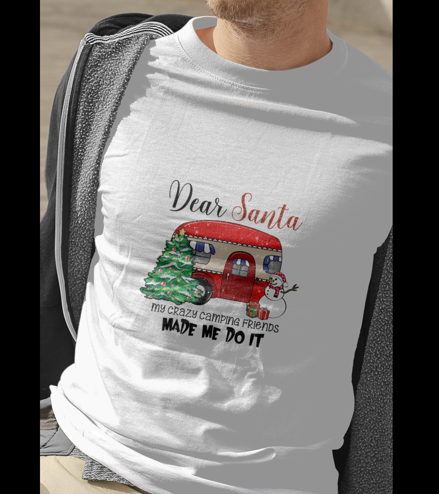 Dear Santa My Crazy Camping Friends Made Me Do It T-Shirt