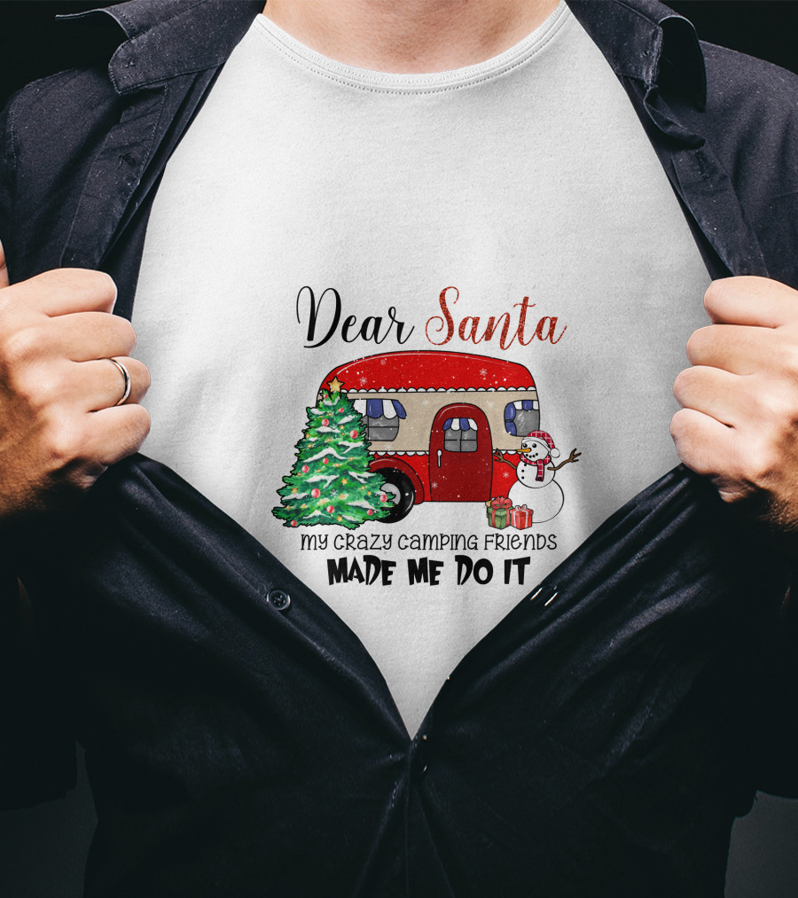 Dear Santa My Crazy Camping Friends Made Me Do It T-Shirt