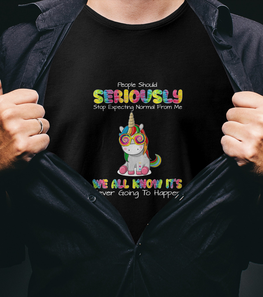 People Should Seriously Stop Expecting Normal We All Know It's Never Going To Happen T-Shirt