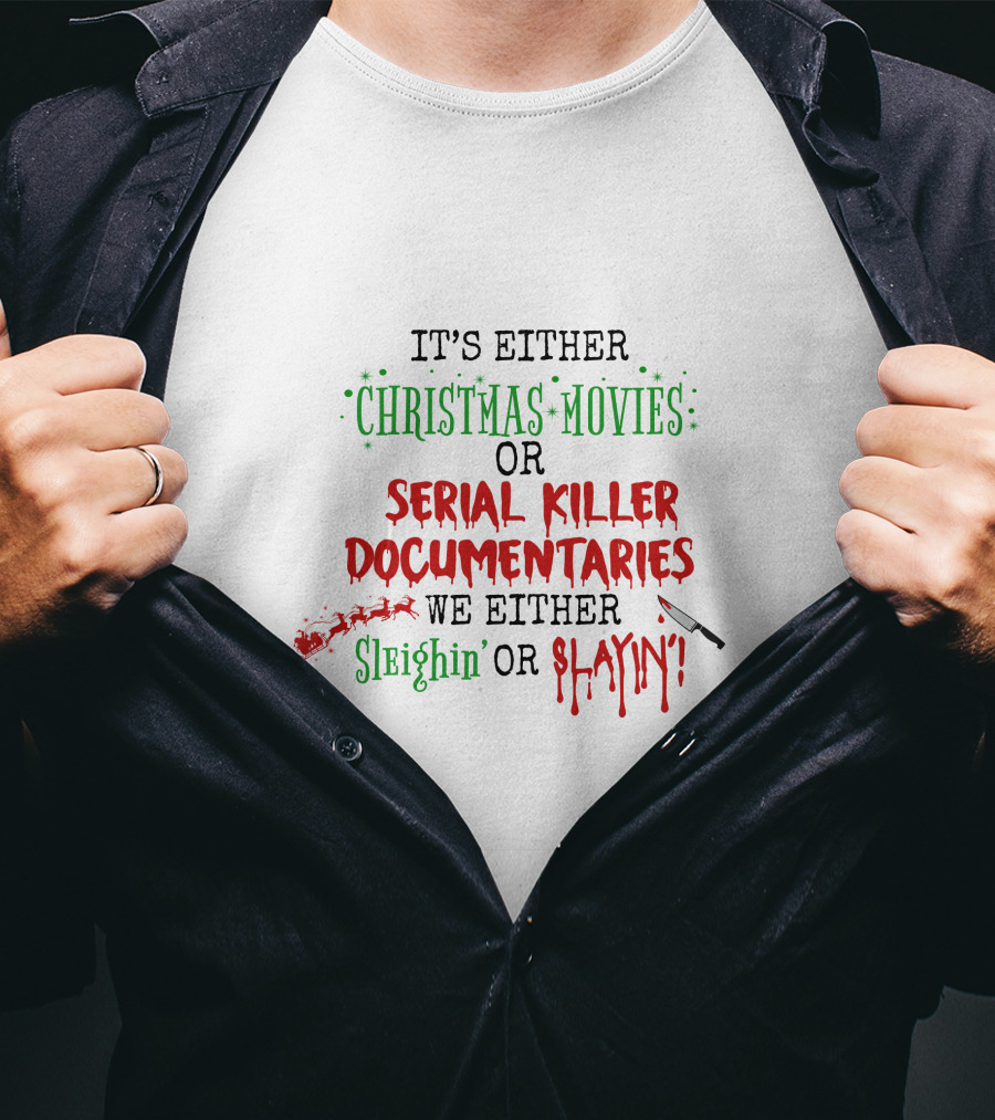 It's Either Christmas Movies OR Serial Killer Documentaries We Either Sleighin' OR Slayin' T-Shirt