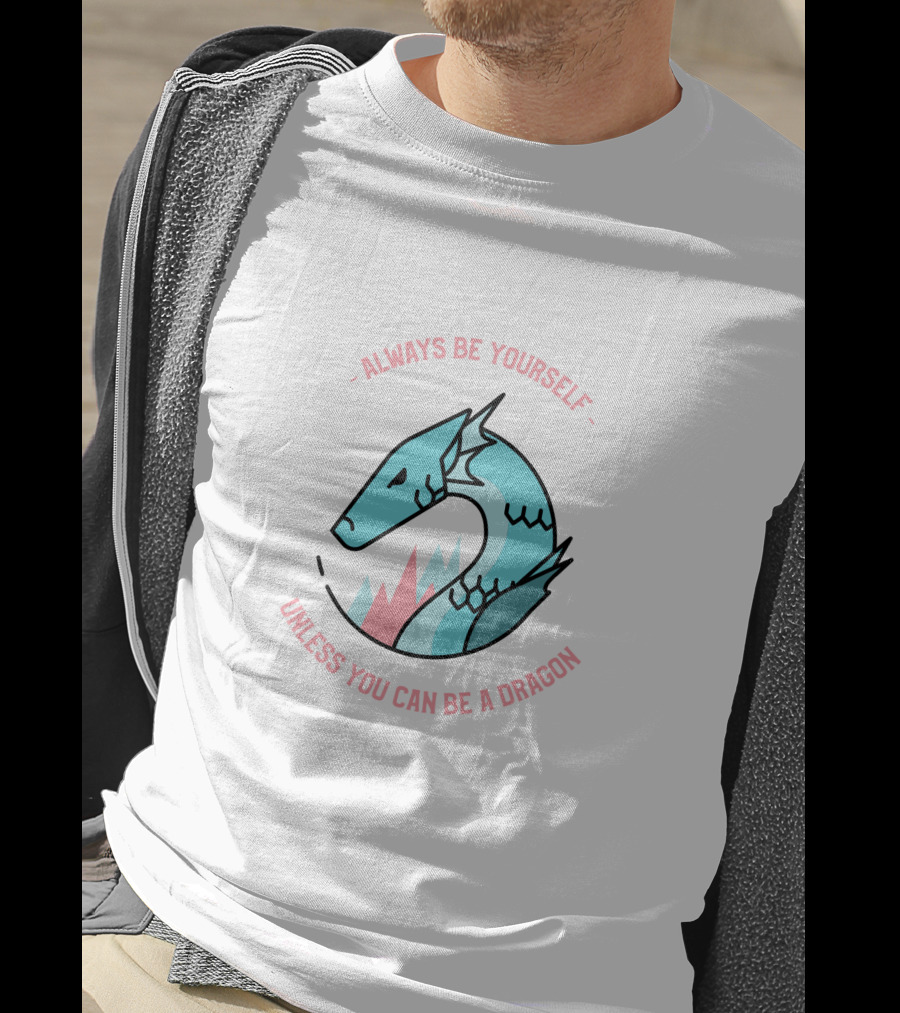 Always Be Yourself Unless You Can Be A Dragon T-Shirt