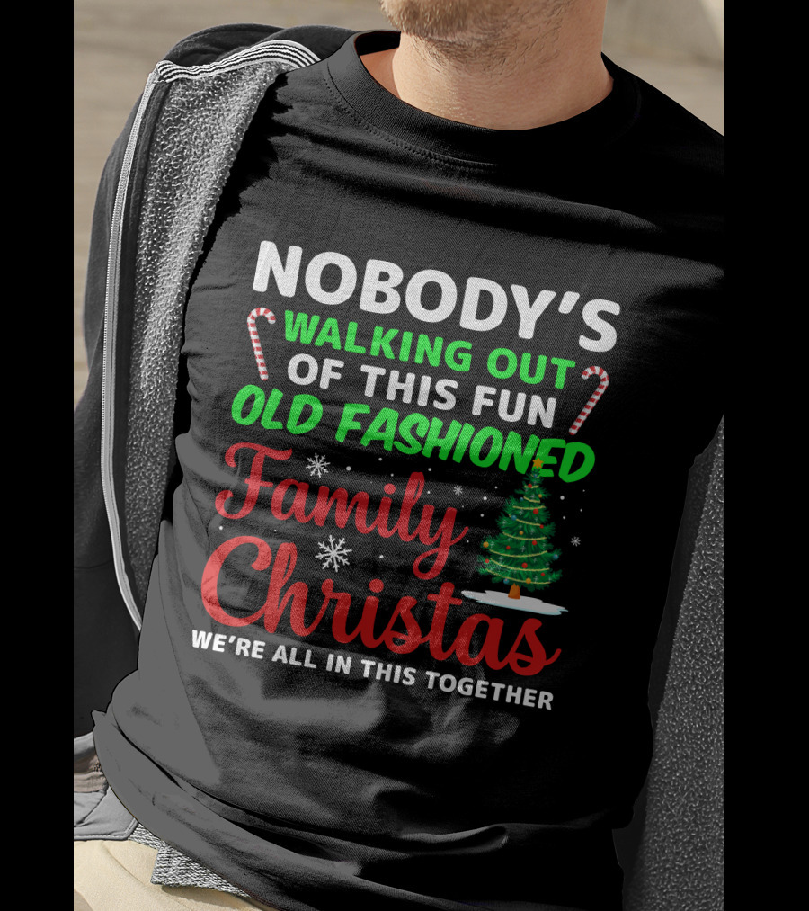 Nobodys Walking Out Of This Fun Old Fashioned Family Christmas We're All In This Together T-Shirt