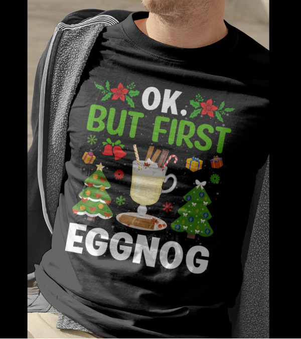 Ok But First Eggnog Christmas Trees And Holiday Decorations T-Shirt