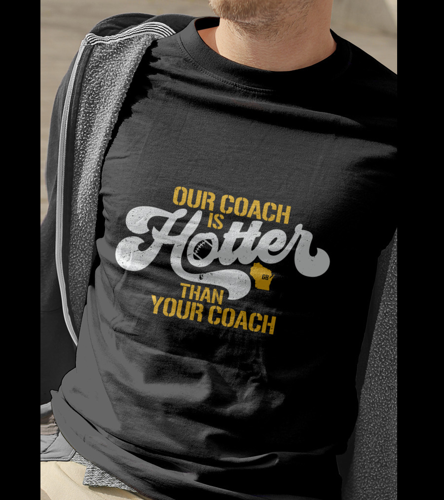 Our Coach Is Hotter Than Your Coach Football GB Jersey T-Shirt