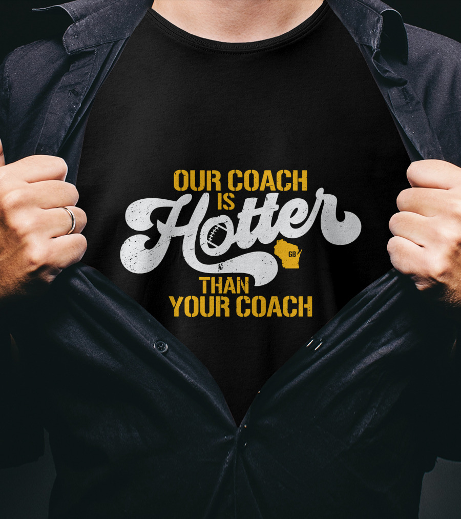 Our Coach Is Hotter Than Your Coach Football GB Jersey T-Shirt