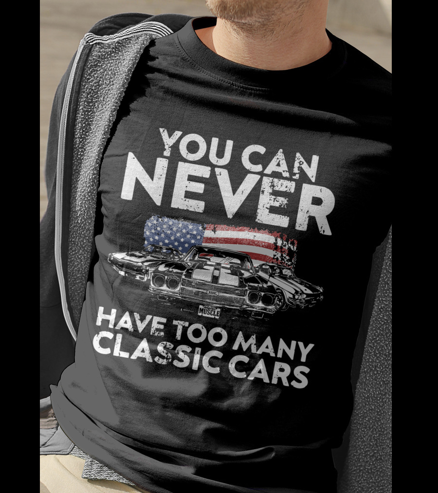 You Can Never Have Too Many Classic Cars American Muscle T-Shirt