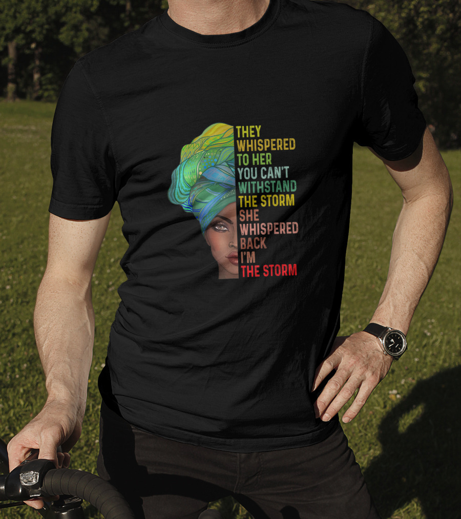 They Whispered To Her You Can't Withstand The Storm She Whispered Back I'm The Storm T-Shirt