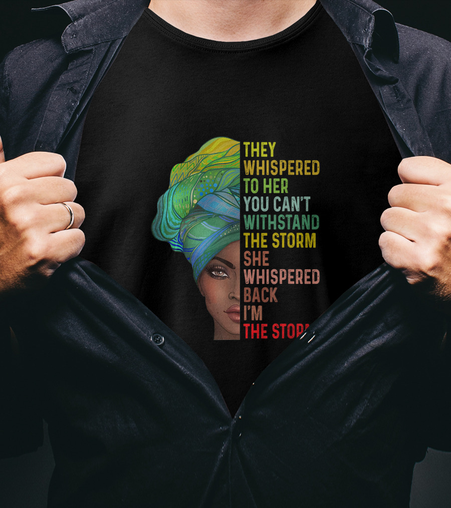 They Whispered To Her You Can't Withstand The Storm She Whispered Back I'm The Storm T-Shirt