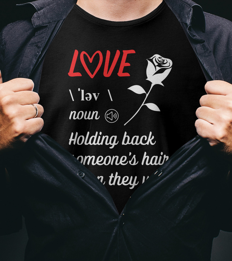 LOVE Definition Noun Holding Back Someone's Hair When They Vomit Rose T-Shirt