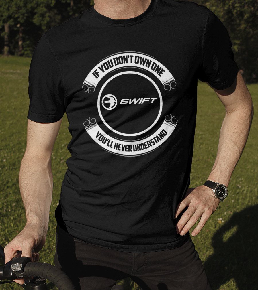 Swift Motorhomes If You Don't Own One You'll Never Understand T-Shirt
