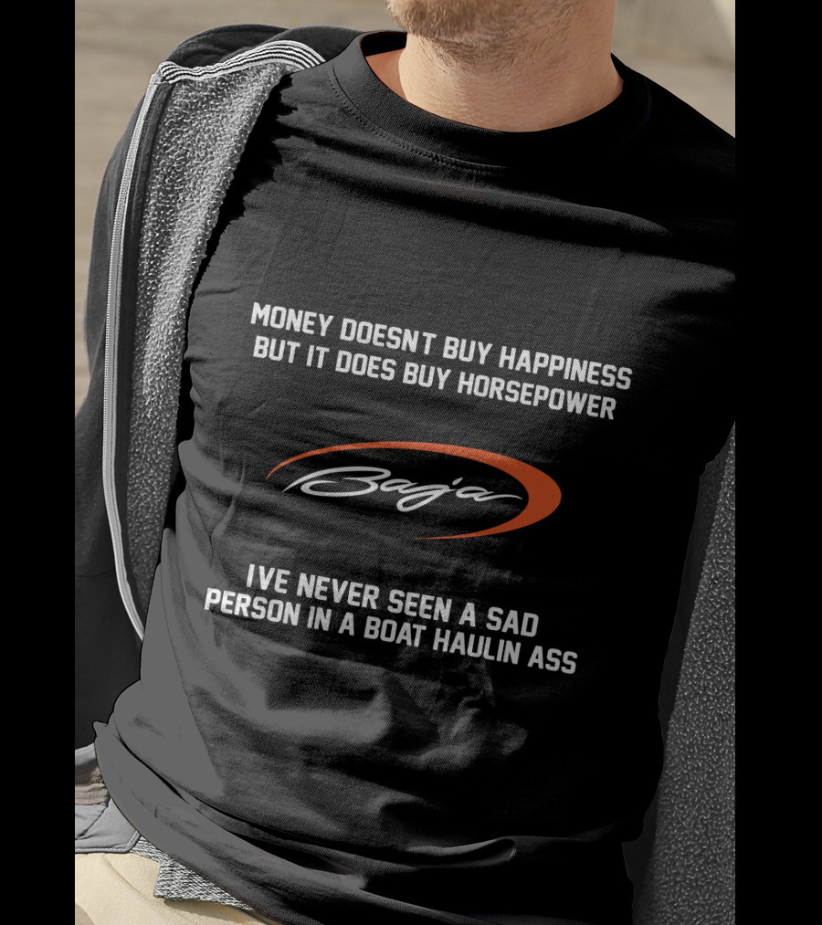 Money Doesn't Buy Happiness But It Does Buy Horsepower Baja Boats I've Never Seen A Sad Person In A Boat Haulin Ass T-Shirt