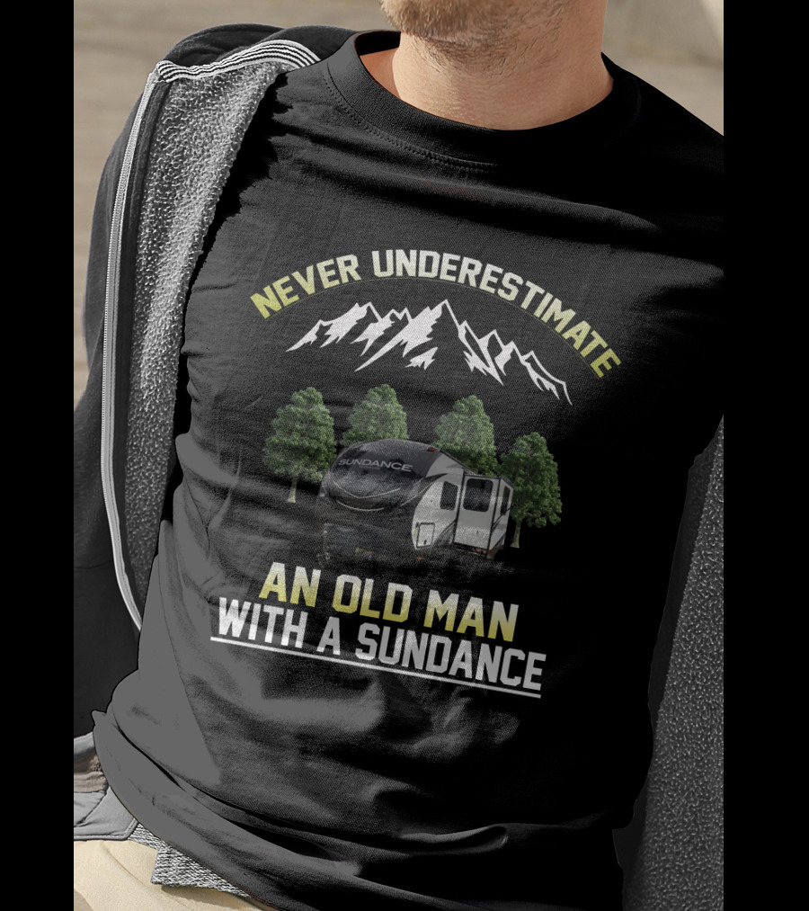 NEVER UNDERESTIMATE AN OLD MAN WITH A SUNDANCE T-Shirt