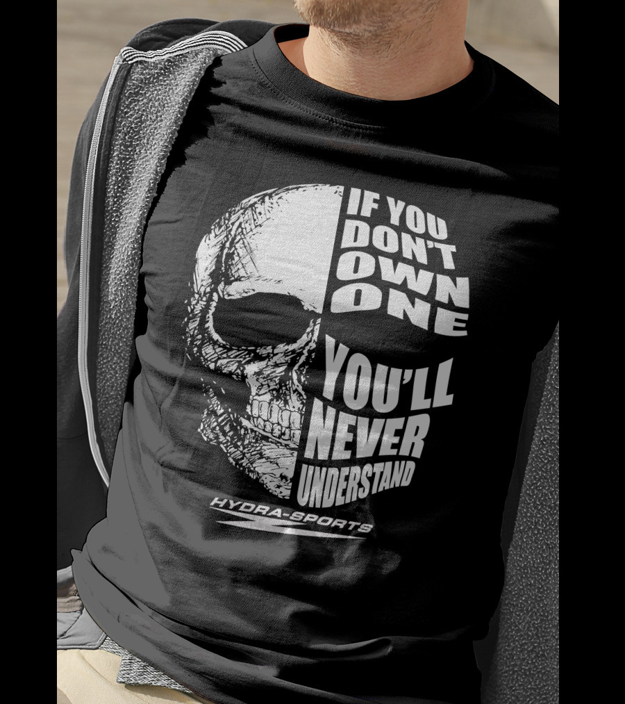 If You Don’t Own One You’ll Never Understand Hydra-Sports Skull T-Shirt