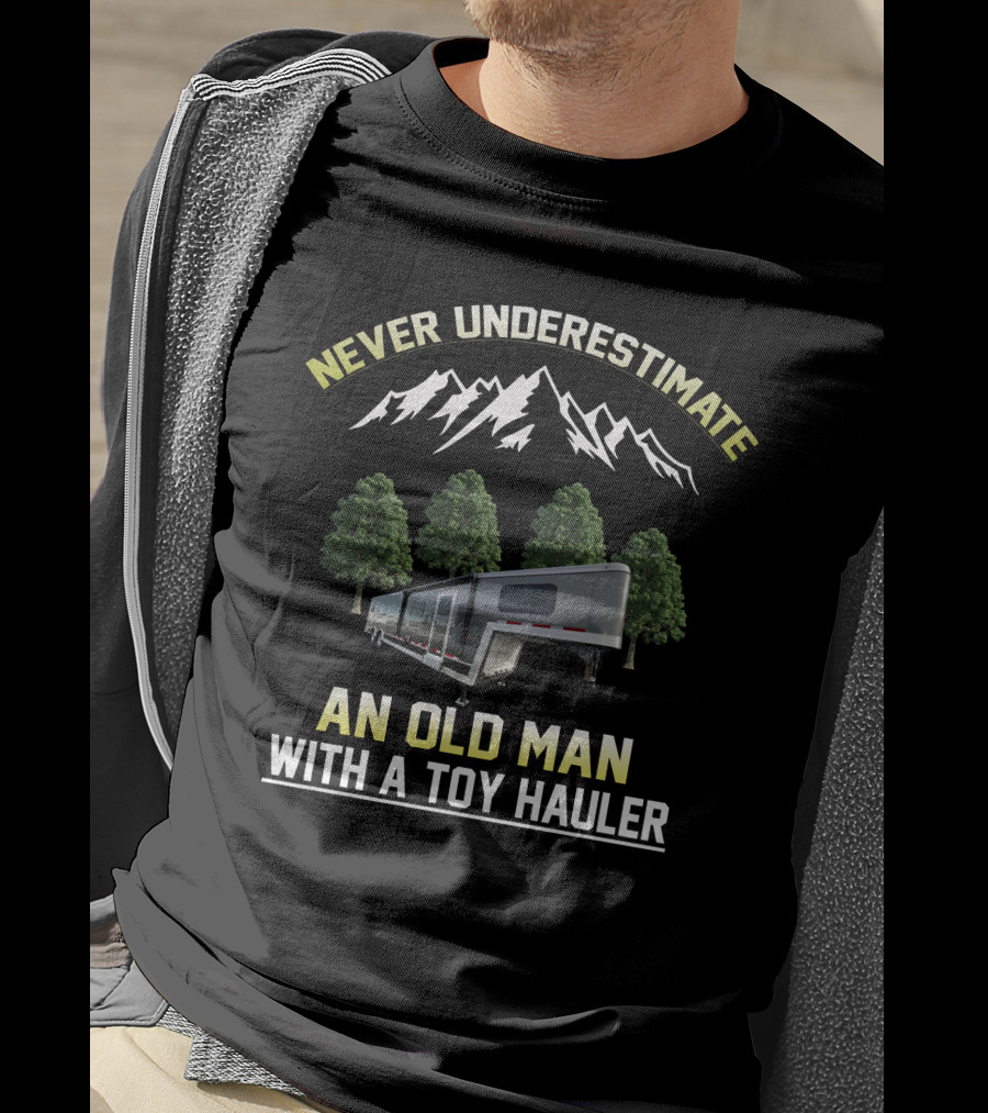 NEVER UNDERESTIMATE AN OLD MAN WITH A TOY HAULER T-Shirt