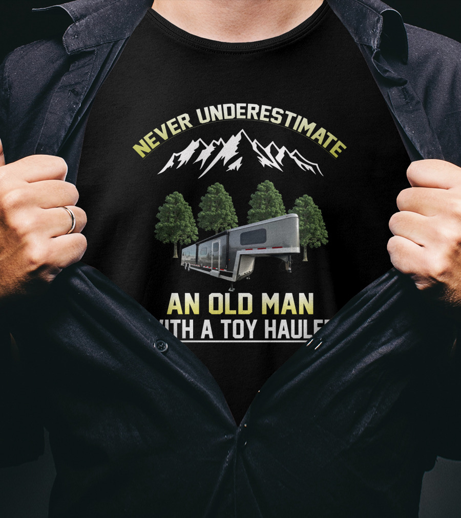 NEVER UNDERESTIMATE AN OLD MAN WITH A TOY HAULER T-Shirt
