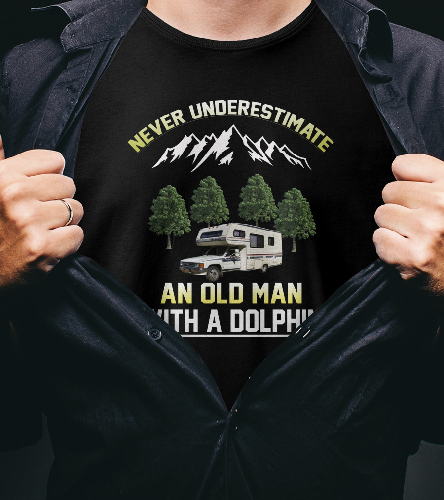 NEVER UNDERESTIMATE AN OLD MAN WITH A DOLPHIN T-Shirt