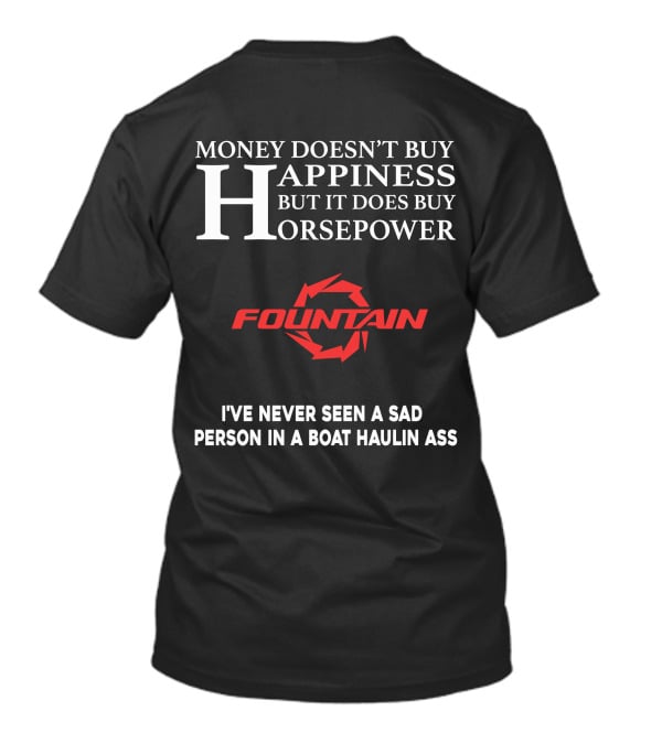 Money Doesn't Buy Happiness But It Does Buy Horsepower Fountain Powerboats I've Never Seen A Sad Person In A Boat Haulin Ass T-Shirt