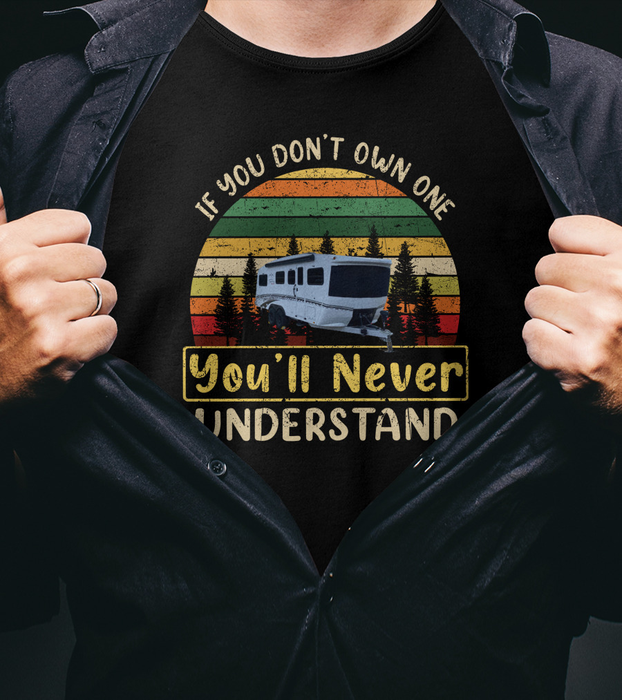 If You Don't Own One You'll Never Understand Retro Camper RV T-Shirt