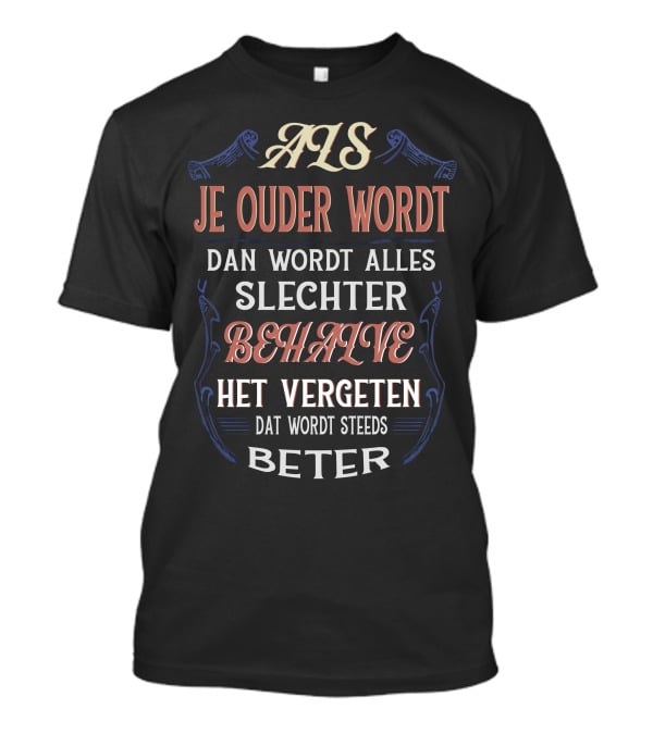 Als Je Ouder Wordt Dan Wordt Alles Slechter Behalve Het Vergeten Dat Wordt Steeds Beter T-Shirt